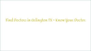 Find Doctors in Arlington TX – Know Your Doctor