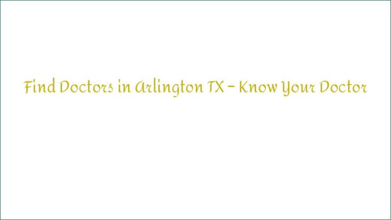 Find Doctors in Arlington TX – Know Your Doctor
