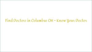 Find Doctors in Columbus OH – Know Your Doctor