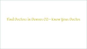 Find Doctors in Denver CO – Know Your Doctor