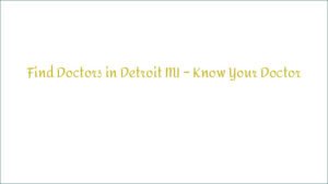 Find Doctors in Detroit MI – Know Your Doctor