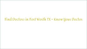 Find Doctors in Fort Worth TX – Know Your Doctor