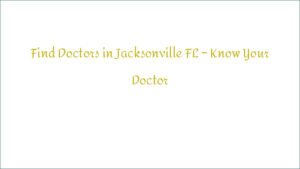 Find Doctors in Jacksonville FL – Know Your Doctor