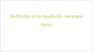 Find Doctors in Los Angeles CA – Know Your Doctor