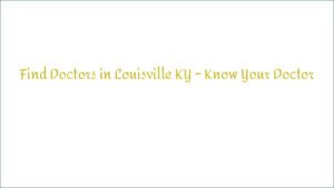 Find Doctors in Louisville KY – Know Your Doctor