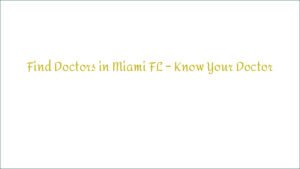 Find Doctors in Miami FL – Know Your Doctor