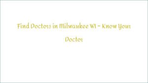 Find Doctors in Milwaukee WI – Know Your Doctor