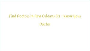 Find Doctors in New Orleans LA – Know Your Doctor