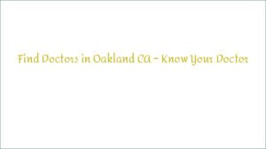Find Doctors in Oakland CA – Know Your Doctor