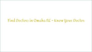 Find Doctors in Omaha NE – Know Your Doctor