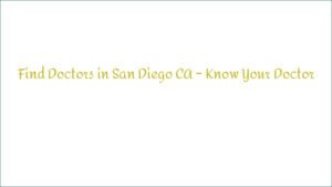Find Doctors in San Diego CA – Know Your Doctor