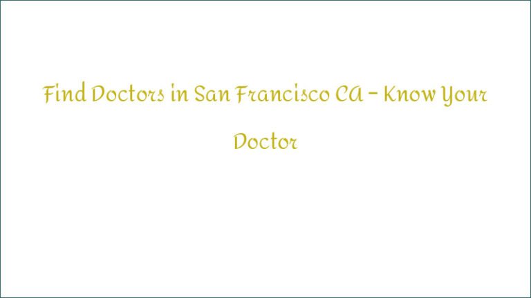 Find Doctors in San Francisco CA – Know Your Doctor