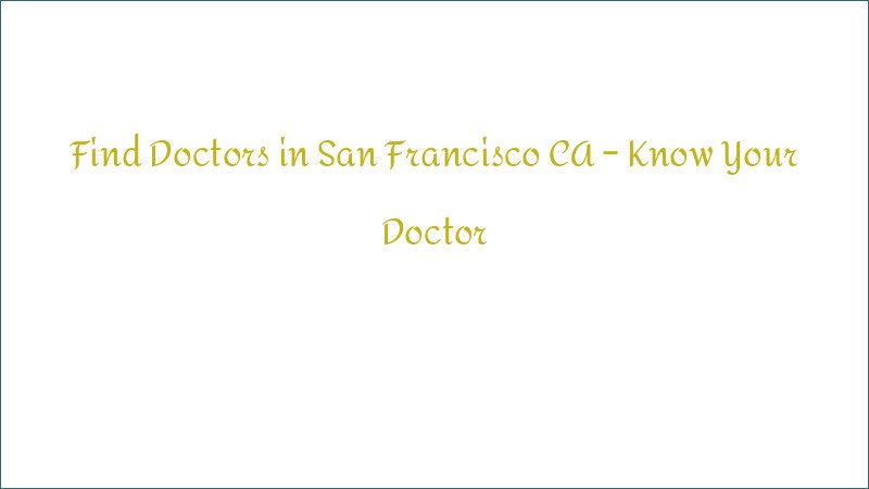 Find Doctors in San Francisco CA – Know Your Doctor