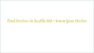 Find Doctors in Seattle WA – Know Your Doctor
